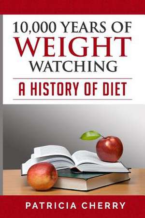 10,000 Years of Weight Watching. de Mrs Patricia Ellen Cherry