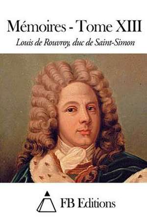 Memoires - Tome XIII de Rouvroy Duc De Saint-Simon, Louis De