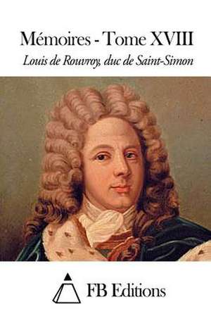 Memoires - Tome XVIII de Rouvroy Duc De Saint-Simon, Louis De