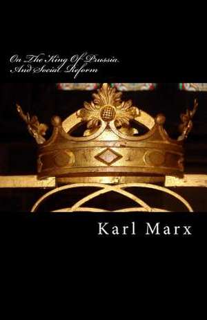 On the King of Prussia and Social Reform de Karl Marx