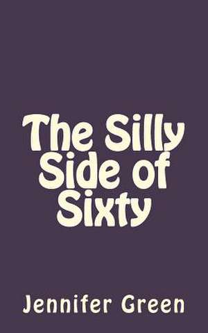 The Silly Side of Sixty de Jennifer Green