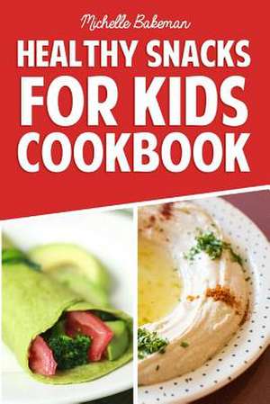 Healthy Snacks for Kids Cookbook de Michelle Bakeman