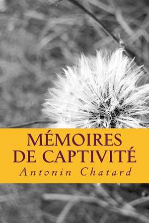 Memoires de Captivite de Antonin Chatard