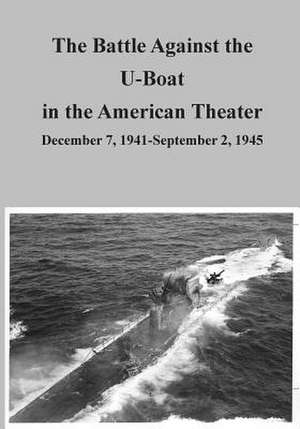 The Battle Against the U-Boat in the American Theater de Office of Air Force History