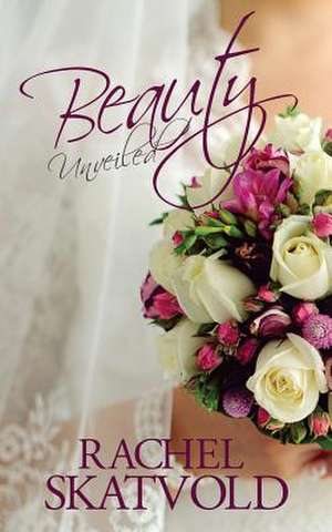 Beauty Unveiled de Rachel Skatvold