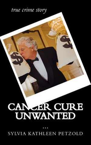 Cancer Cure Unwanted? de Sylvia Kathleen Petzold