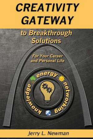 Creativity Gateway to Breakthrough Solutions de Jerry L. Newman