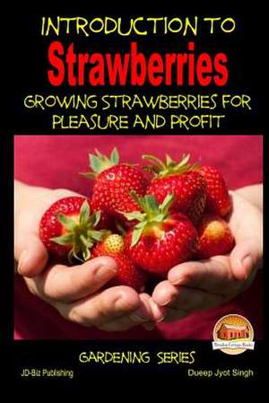 Introduction to Strawberries - Growing Strawberries for Pleasure and Profit de Dueep Jyot Singh