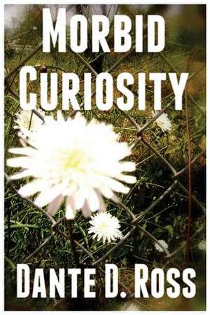 Morbid Curiosity de Dante D. Ross