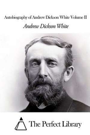 Autobiography of Andrew Dickson White Volume II de Andrew Dickson White