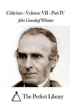 Criticism - Volume VII - Part IV de John Greenleaf Whittier