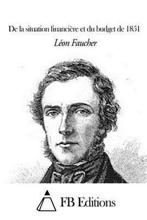 de La Situation Financiere Et Du Budget de 1851 de Leon Faucher