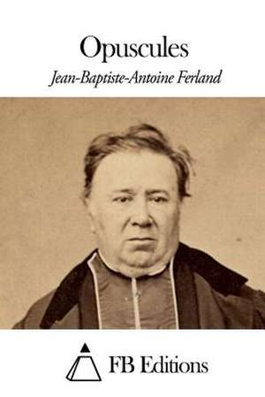 Opuscules de Jean-Baptiste-Antoine Ferland