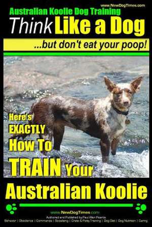 Australian Koolie Dog Training Think Like a Dog, But Don?t Eat Your Poop! de Pearce, MR Paul Allen