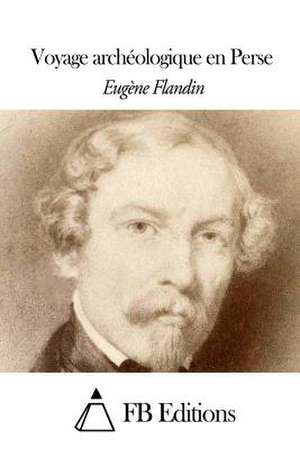 Voyage Archeologique En Perse de Eugene Flandin