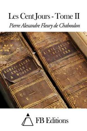 Les Cent Jours - Tome II de Pierre Alexandre Fleury De Chaboulon