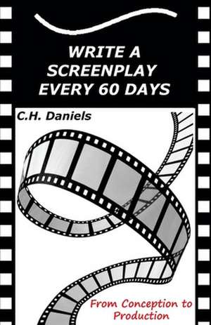 Write a Screenplay Every 60 Days de C. H. Daniels