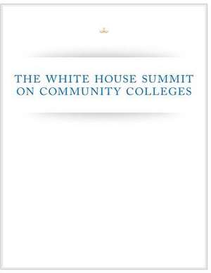 The White House Summit on Community Colleges de Executive Office of the President