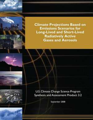 Climate Projections Based on Emissions Scenarios for Long-Lived and Short-Lived Radiatively Active Gases and Aerosols (SAP 3.2) de Program, U. S. Climate Change Science