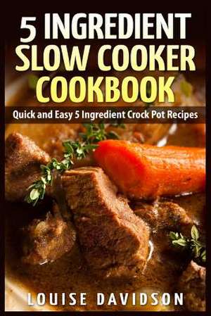 5 Ingredient Slow Cooker Cookbook de Louise Davidson