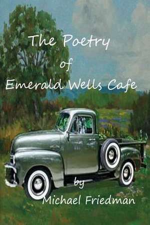 The Poetry of Emerald Wells Cafe de Michael Friedman