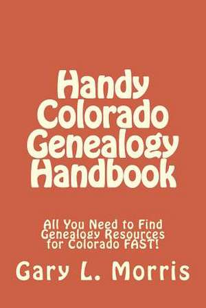 Handy Colorado Genealogy Handbook de Gary L. Morris