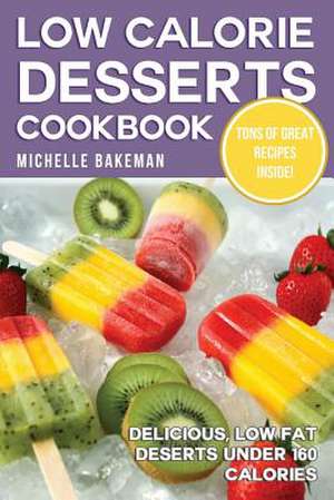 Low Calorie Desserts Cookbook de Michelle Bakeman