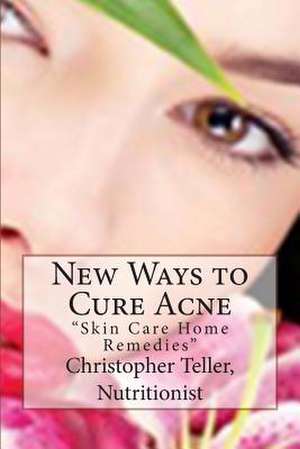 New Ways to Cure Acne de Christopher Teller