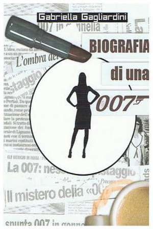 Biografia Di Una 007 de Gabriella Gagliardini