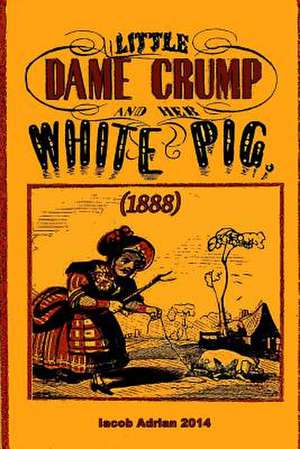 Little Dame Crump and Her White Pig (1888) de Iacob Adrian