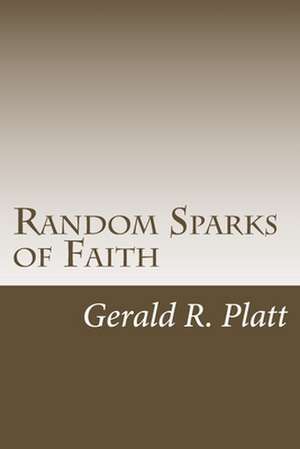 Random Sparks of Faith de MR Gerald R. Platt