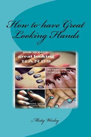 How to Have Great Looking Hands de Misty Lynn Wesley