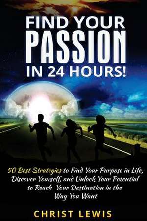 Find Your Passion in 24 Hours! de Christ Lewis