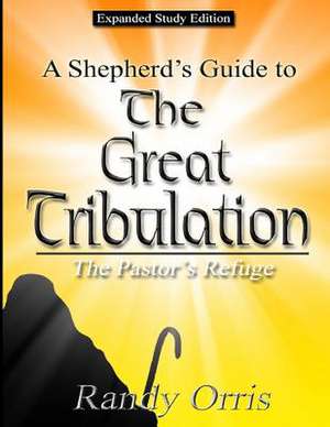 A Shepherd's Guide to the Great Tribulation de Randy Orris