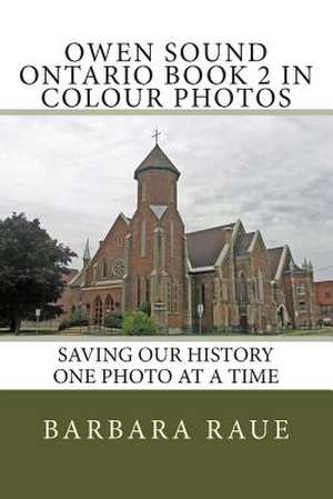 Owen Sound Ontario Book 2 in Colour Photos de Mrs Barbara Raue