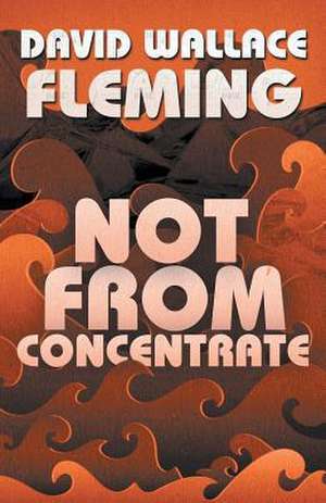 Not from Concentrate de David Wallace Fleming