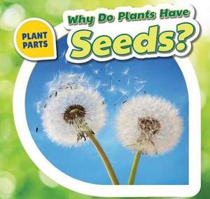 Why Do Plants Have Seeds? de Celeste Bishop