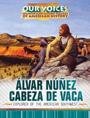 Álvar Núñez Cabeza de Vaca: Explorer of the American Southwest de Sandra Colmenares