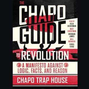 The Chapo Guide to Revolution: A Manifesto Against Logic, Facts, and Reason de Chapo Trap House