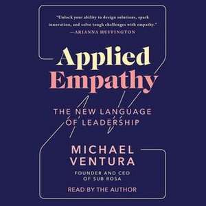 Applied Empathy: Discovering the Tools to Remove Obstacles, Solve Problems, and Gain Perspective de Michael Ventura