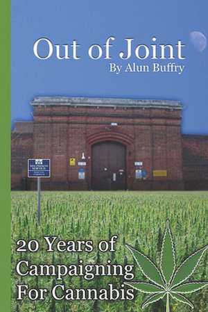 Out of Joint - 20 Years of Campaigning for Cannabis de MR Alun Buffry Bsc