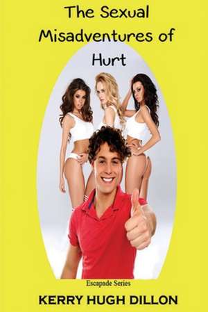 The Sexual Misadventures of Hurt de MR Kerry Hugh Dillon