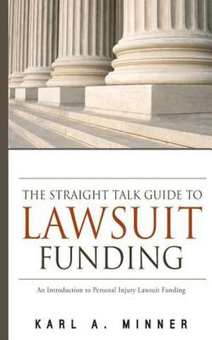 The Straight Talk Guide to Lawsuit Funding de MR Karl a. Minner