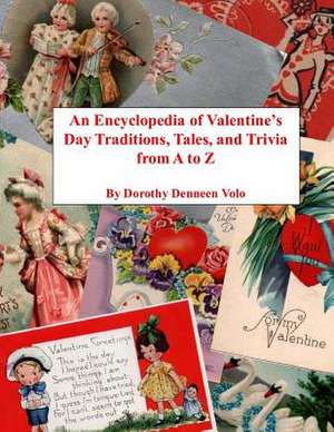 An Encyclopedia of Valentine's Day Traditions, Tales, and Trivia from A to Z de Dorothy Denneen Volo