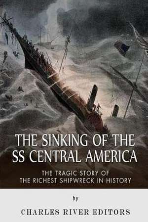 The Sinking of the SS Central America de Charles River Editors