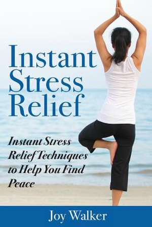 Instant Stress Relief de Joy Walker