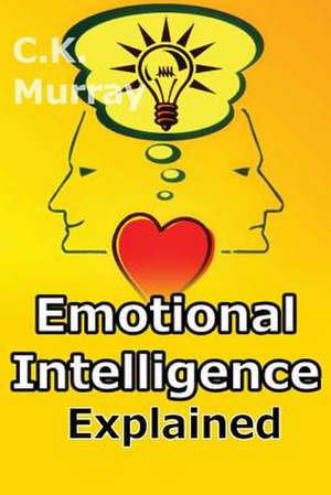 Emotional Intelligence Explained de C. K. Murray