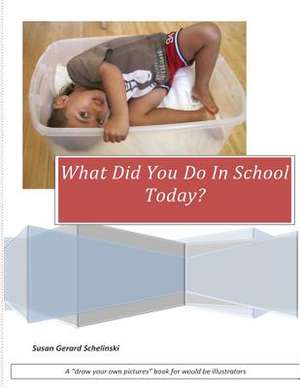 What Did You Do in School Today de Susan Belle Gerard-Schelinski