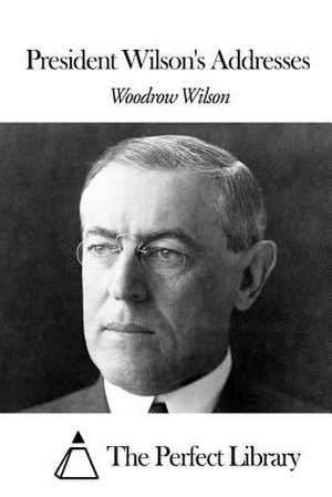 President Wilson's Addresses de Woodrow Wilson