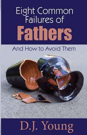 Eight Common Failures of Fathers de D. J. Young